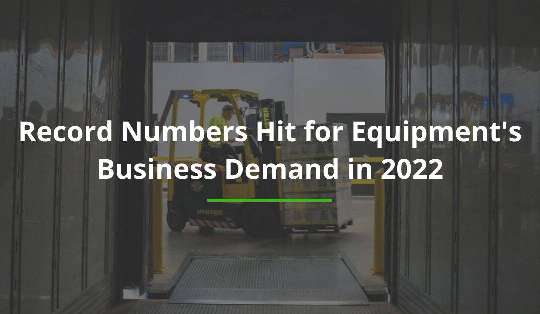 Record Numbers Hit for Equipment’s Business Demand in 2022