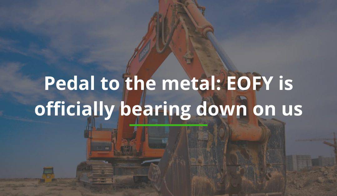 Pedal to the metal: EOFY is officially bearing down on us