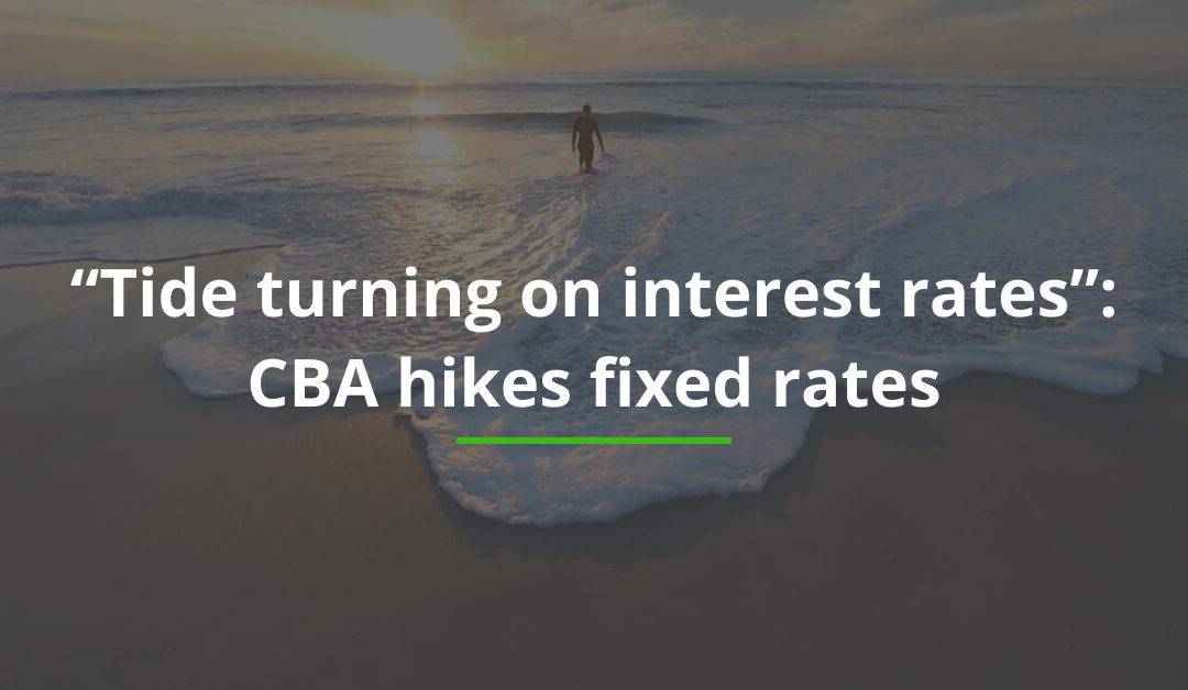 “Tide turning on interest rates”: CBA hikes fixed rates