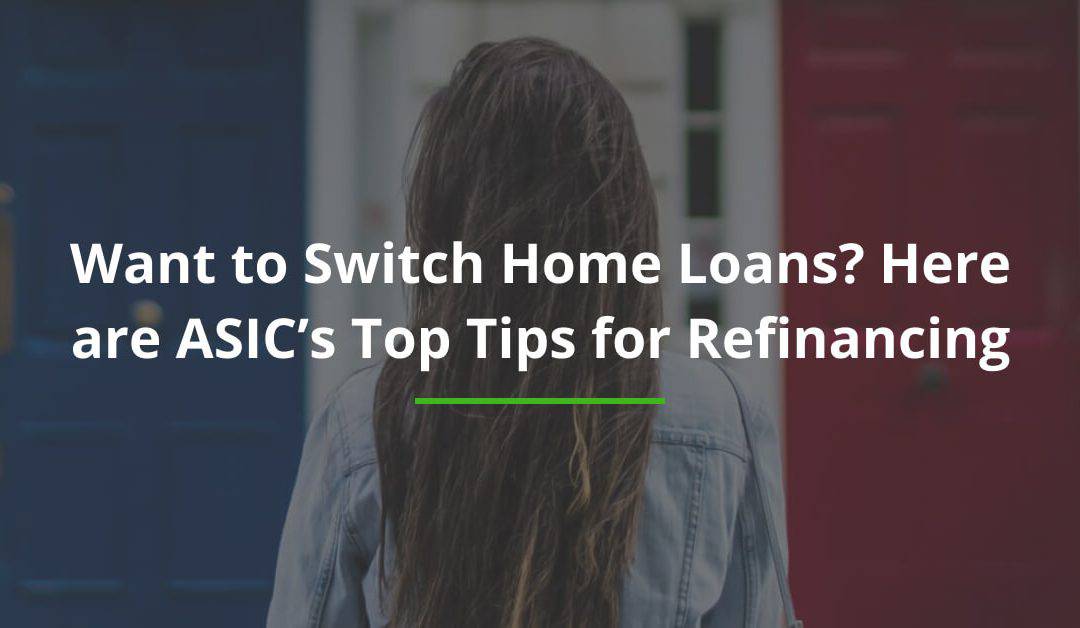 Want to Switch Home Loans? Here are ASIC’s Top Tips for Refinancing