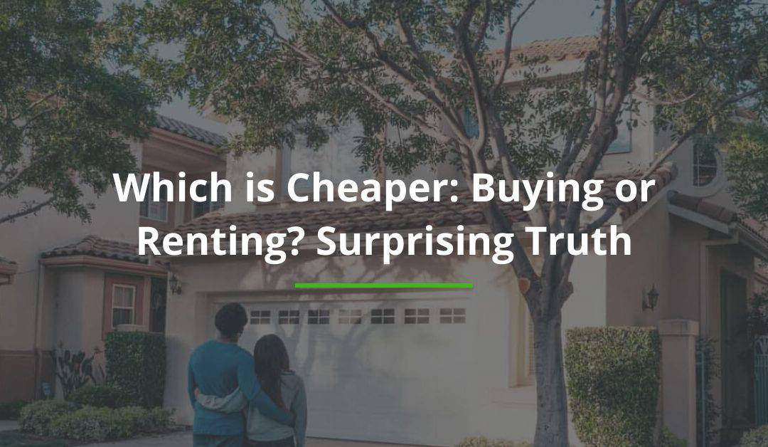 Which is Cheaper: Buying or Renting? Surprising Truth