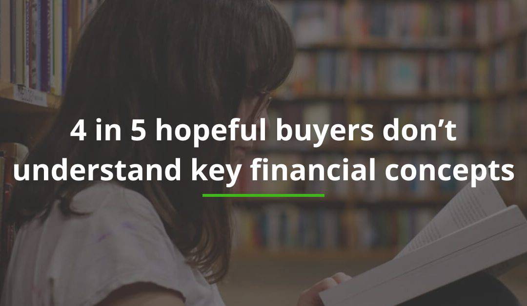 4 in 5 hopeful buyers don’t understand key financial concepts