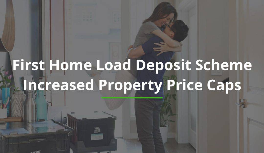 First Home Load Deposit Scheme Increased Property Price Caps