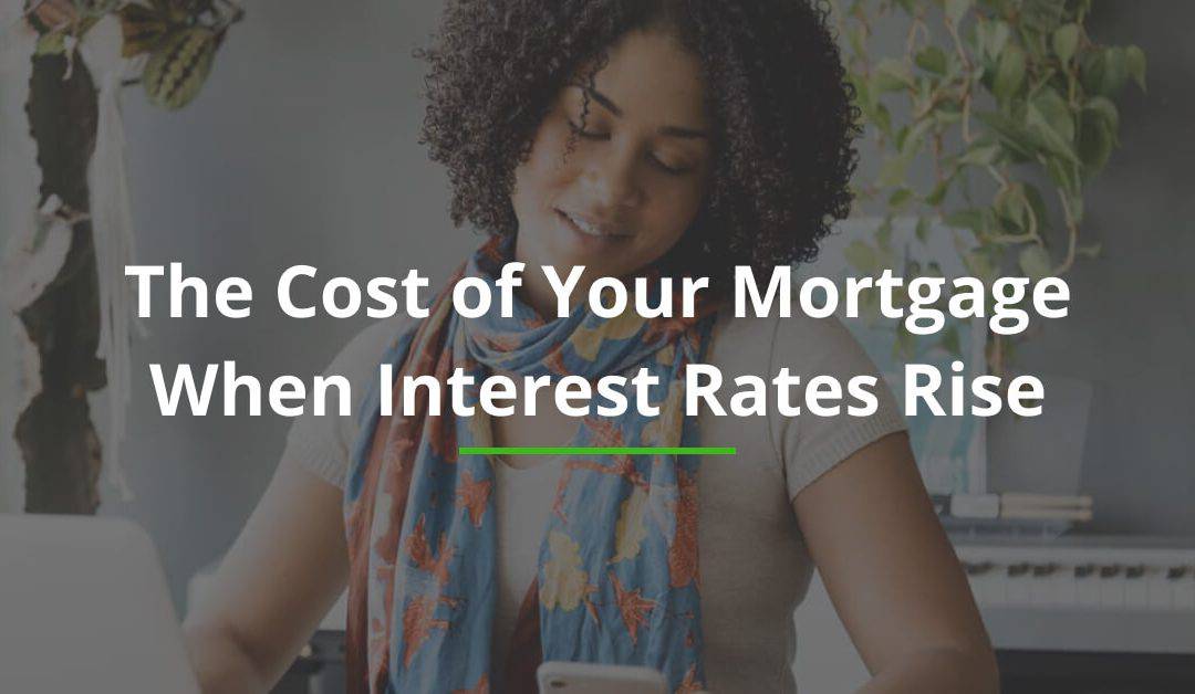 The Cost of Your Mortgage When Interest Rates Rise