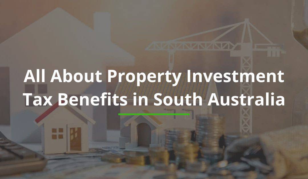 All About Property Investment Tax Benefits in South Australia